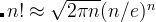 $n!\approx \sqrt{2 \pi n}(n/e)^ n$