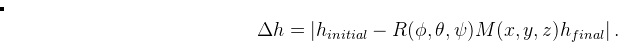 \begin{equation}  \Delta h = \left| {h_{initial} - R(\phi ,\theta ,\psi ) M(x,y,z)h_{final}}\right|. \end{equation}