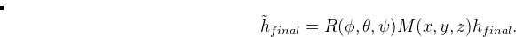 \begin{equation}  \tilde h_{final} = R(\phi ,\theta ,\psi )M(x,y,z)h_{final}. \end{equation}
